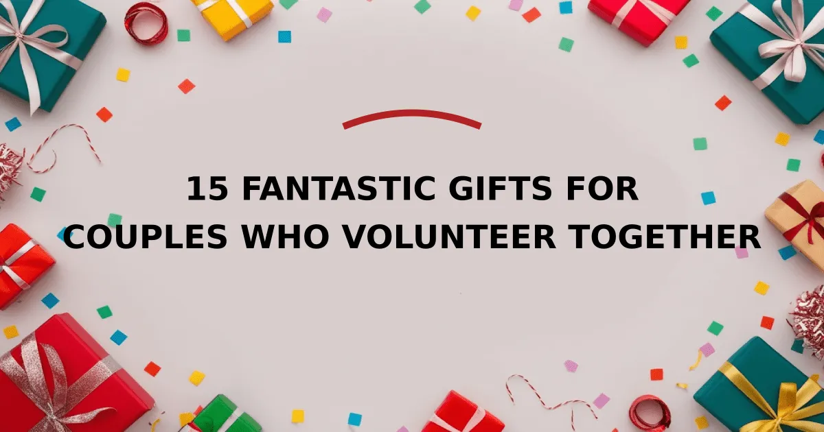 15 Fantastic Gifts for Couples Who Volunteer Together